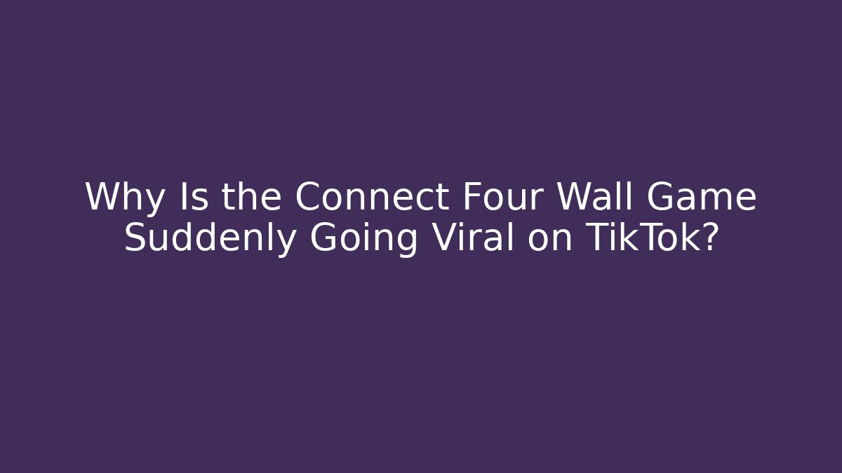 Why Is the Connect Four Wall Game Suddenly Going Viral on TikTok?