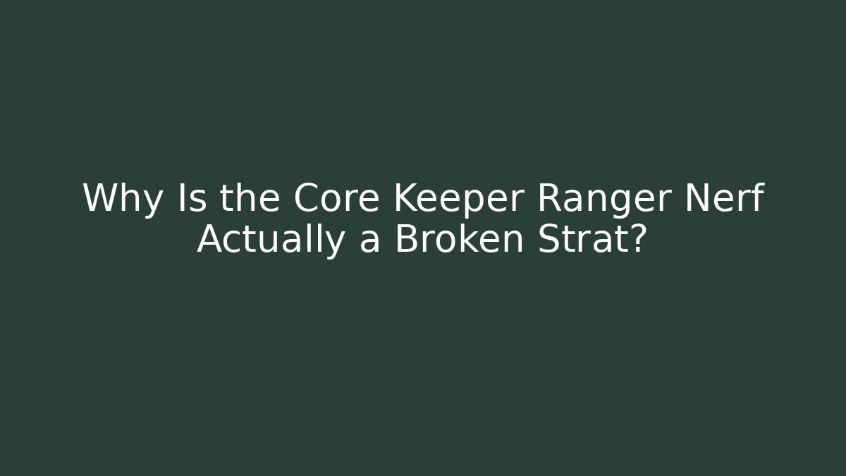 Why Is the Core Keeper Ranger Nerf Actually a Broken Strat?