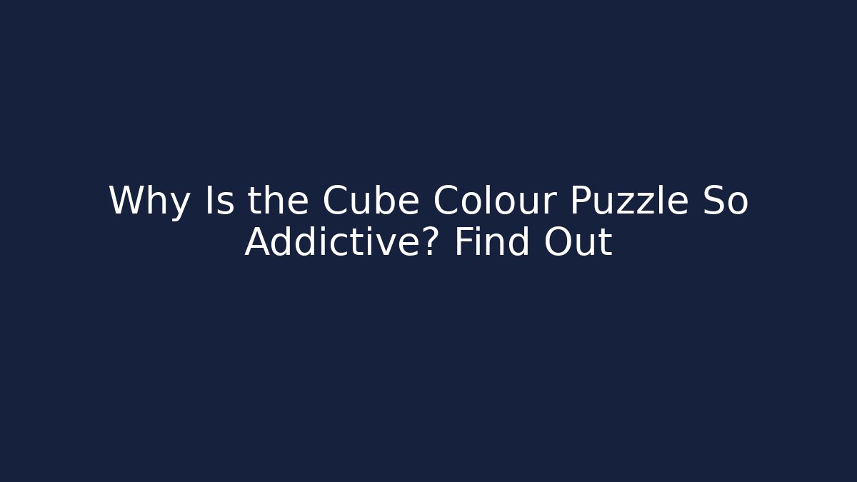 Why Is the Cube Colour Puzzle So Addictive? Find Out