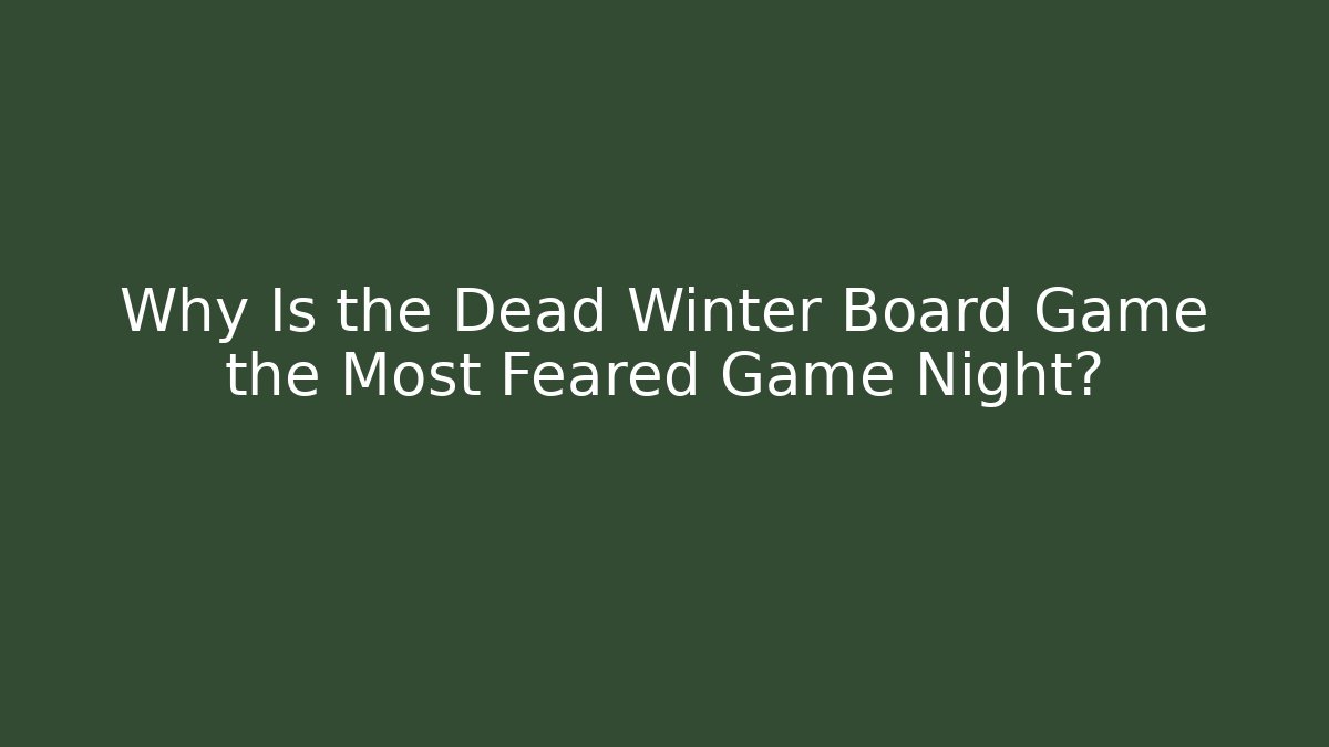 Why Is the Dead Winter Board Game the Most Feared Game Night?