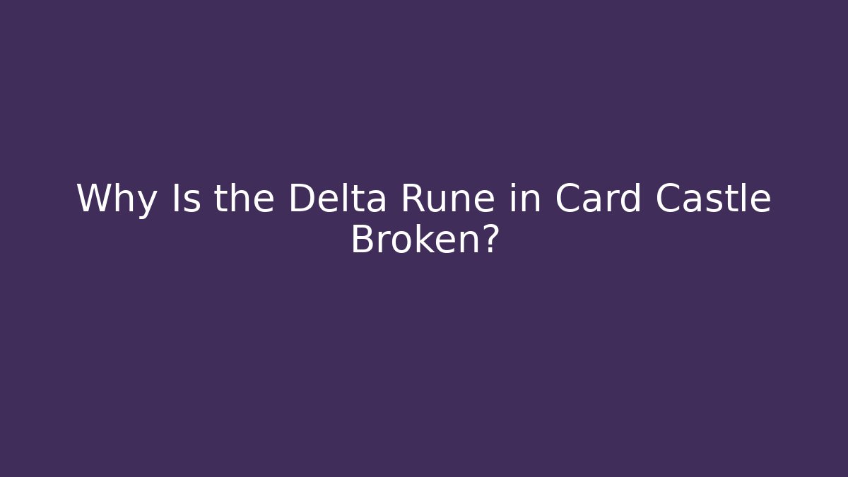 Why Is the Delta Rune in Card Castle Broken?