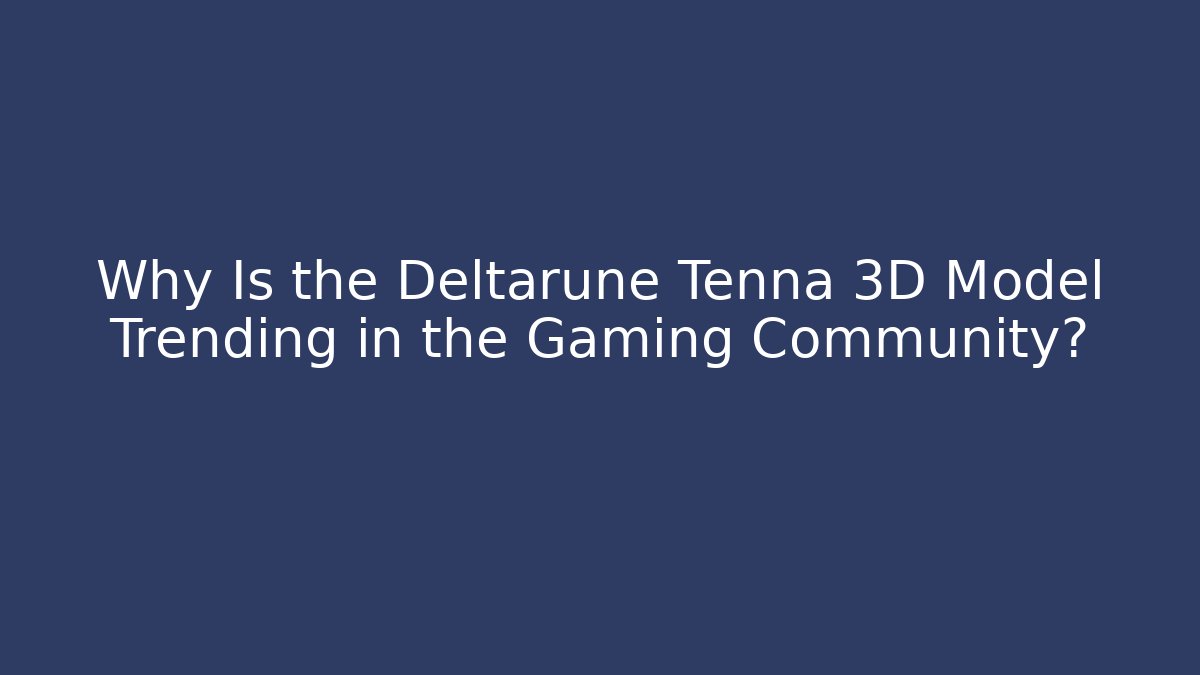 Why Is the Deltarune Tenna 3D Model Trending in the Gaming Community?