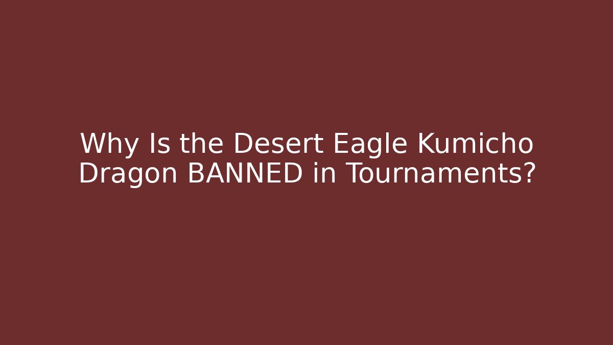 Why Is the Desert Eagle Kumicho Dragon BANNED in Tournaments?
