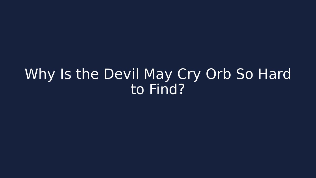 Why Is the Devil May Cry Orb So Hard to Find?