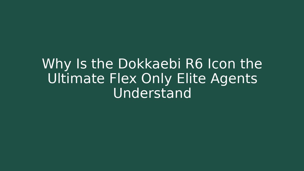 Why Is the Dokkaebi R6 Icon the Ultimate Flex Only Elite Agents Understand