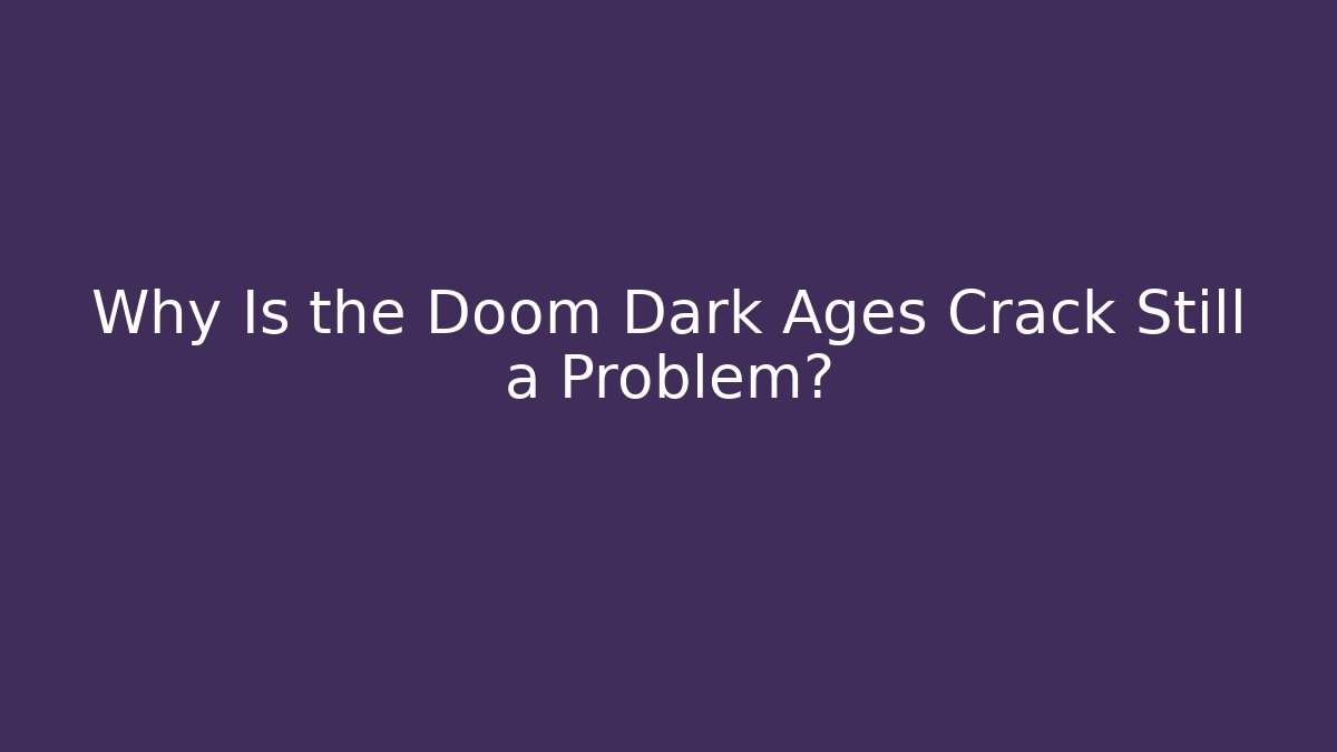 Why Is the Doom Dark Ages Crack Still a Problem? - Create More Assets