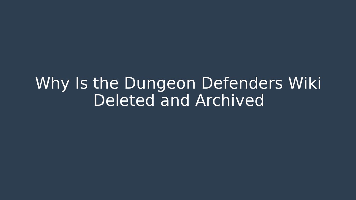 Why Is the Dungeon Defenders Wiki Deleted and Archived