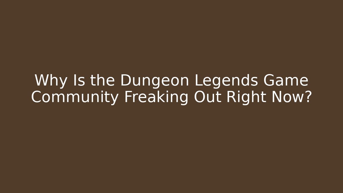 Why Is the Dungeon Legends Game Community Freaking Out Right Now?