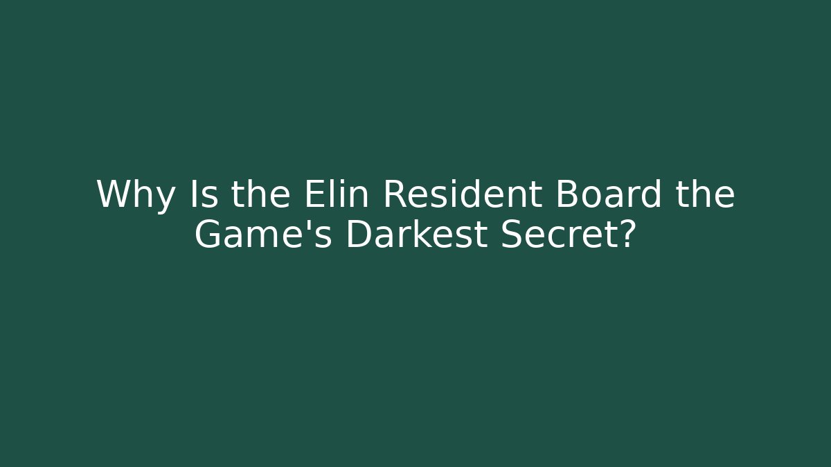 Why Is the Elin Resident Board the Game's Darkest Secret?