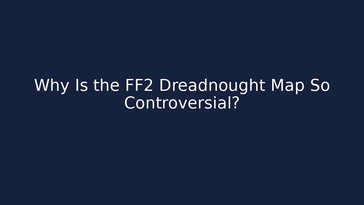 Why Is the FF2 Dreadnought Map So Controversial?