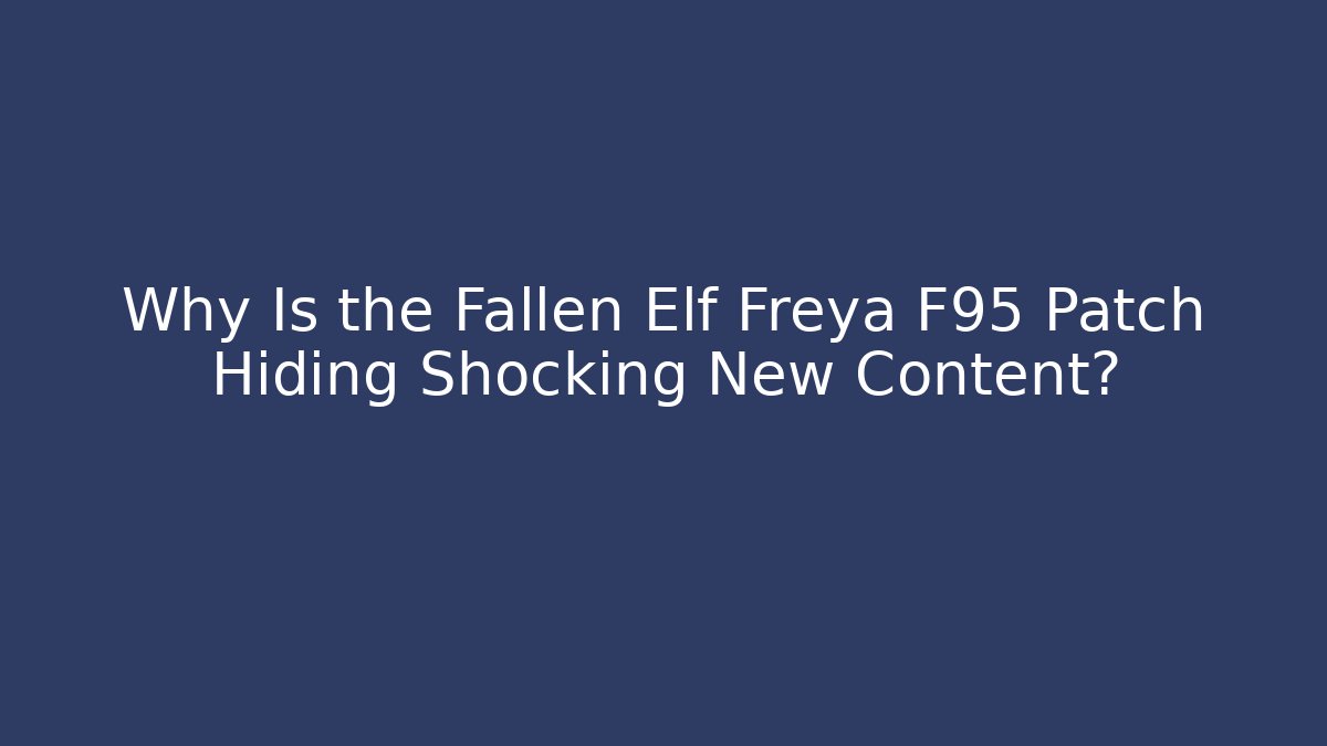 Why Is the Fallen Elf Freya F95 Patch Hiding Shocking New Content?