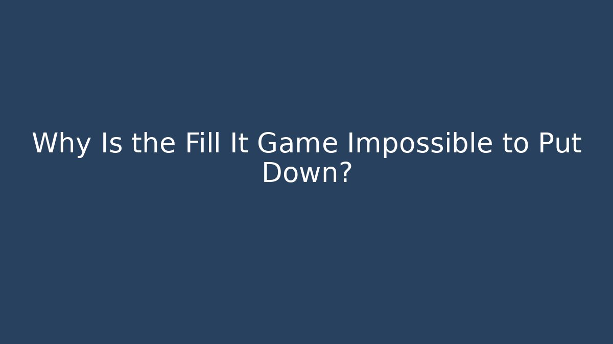 Why Is the Fill It Game Impossible to Put Down?