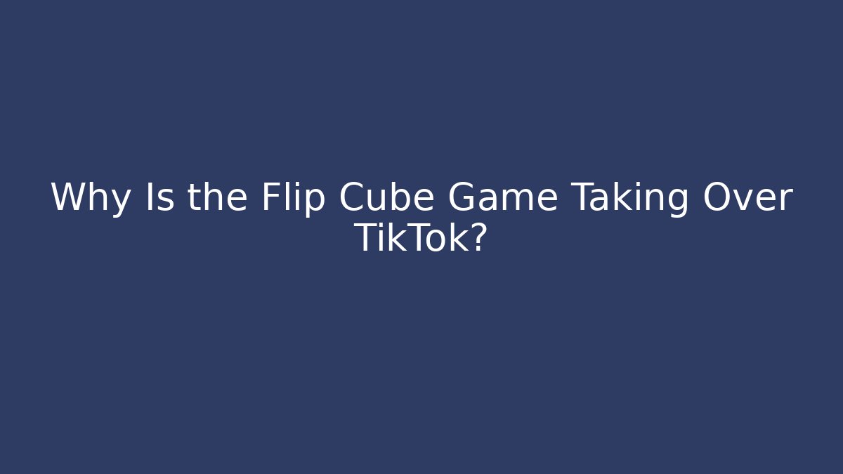 Why Is the Flip Cube Game Taking Over TikTok?