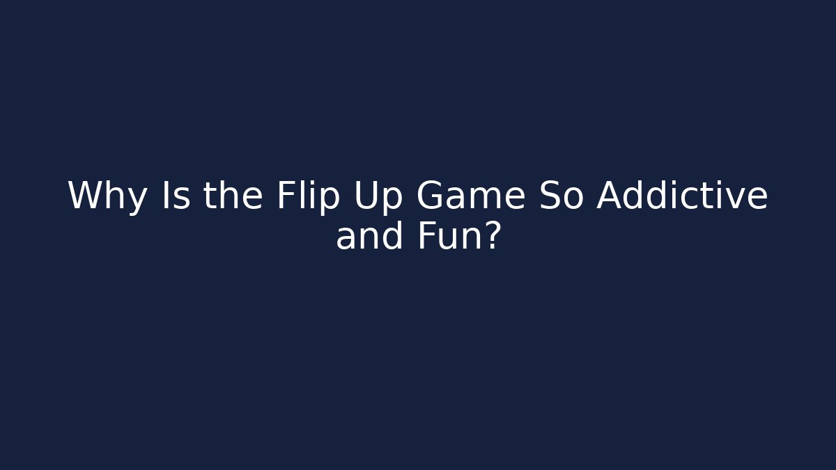 Why Is the Flip Up Game So Addictive and Fun?