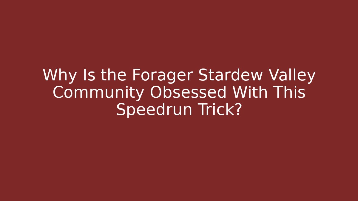 Why Is the Forager Stardew Valley Community Obsessed With This Speedrun Trick?