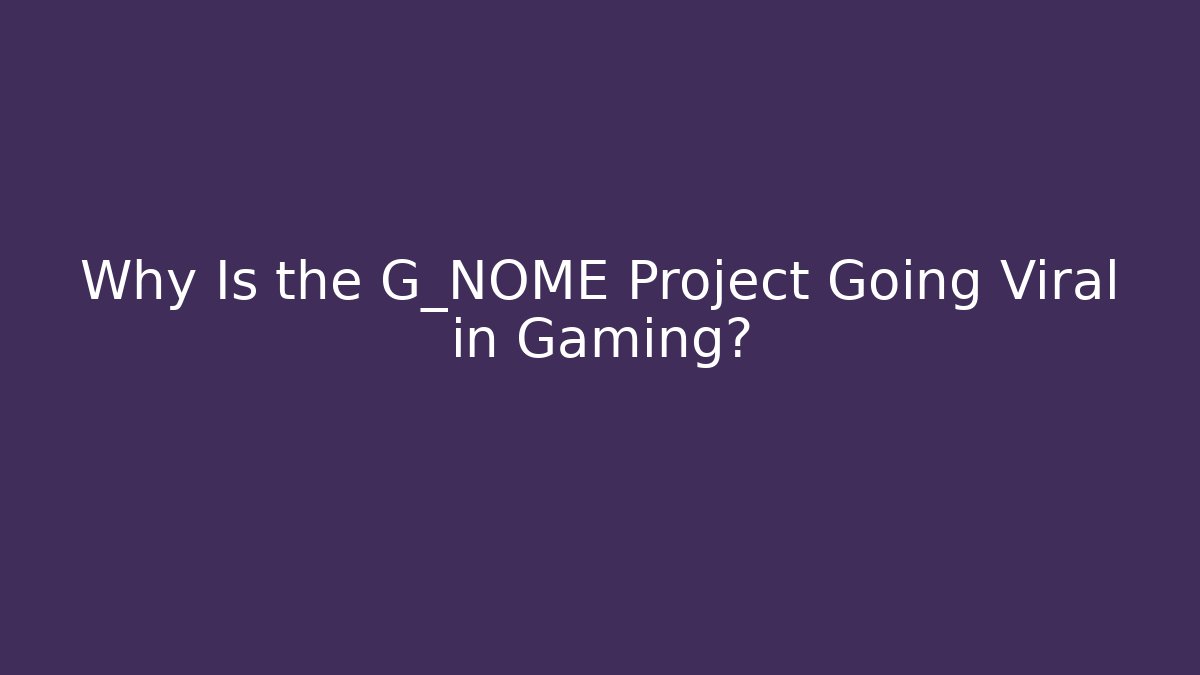 Why Is the G_NOME Project Going Viral in Gaming?