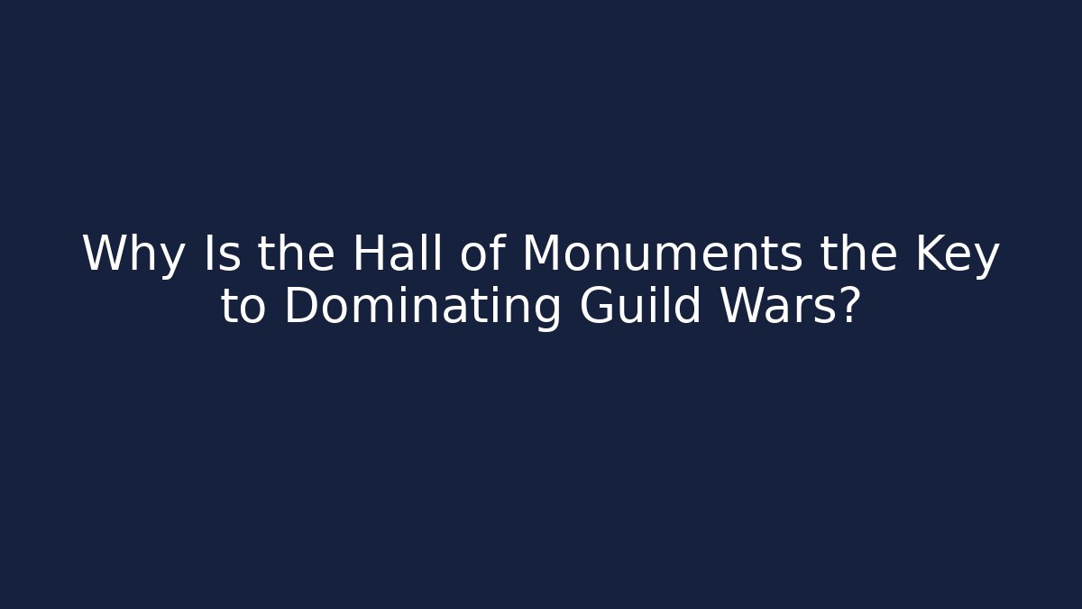 Why Is the Hall of Monuments the Key to Dominating Guild Wars?