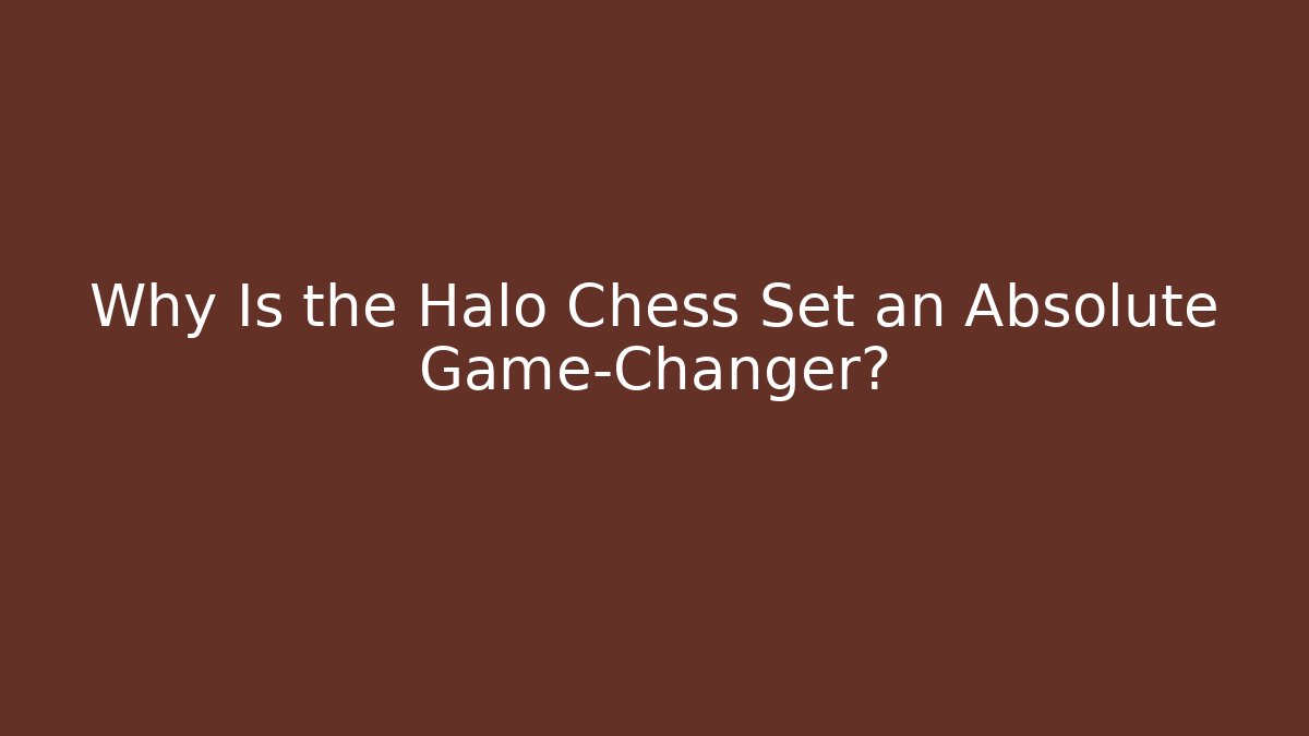 Why Is the Halo Chess Set an Absolute Game-Changer?