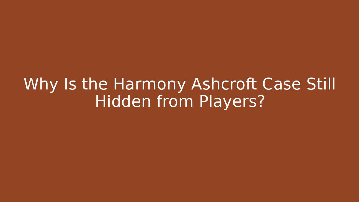 Why Is the Harmony Ashcroft Case Still Hidden from Players? - Create More Assets