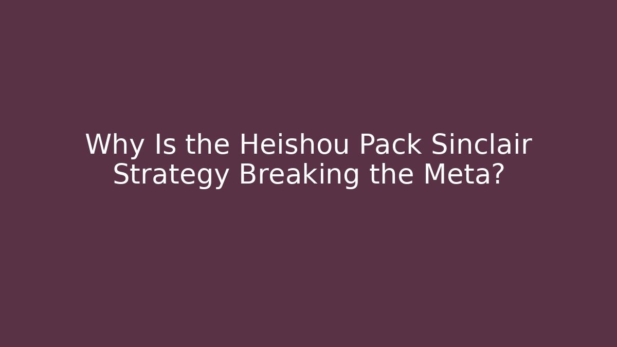 Why Is the Heishou Pack Sinclair Strategy Breaking the Meta? - Create More Assets