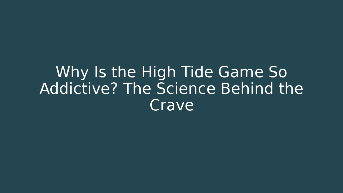 Why Is the High Tide Game So Addictive? The Science Behind the Crave