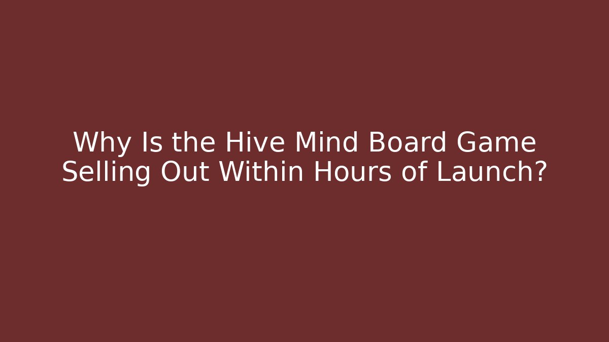 Why Is the Hive Mind Board Game Selling Out Within Hours of Launch?