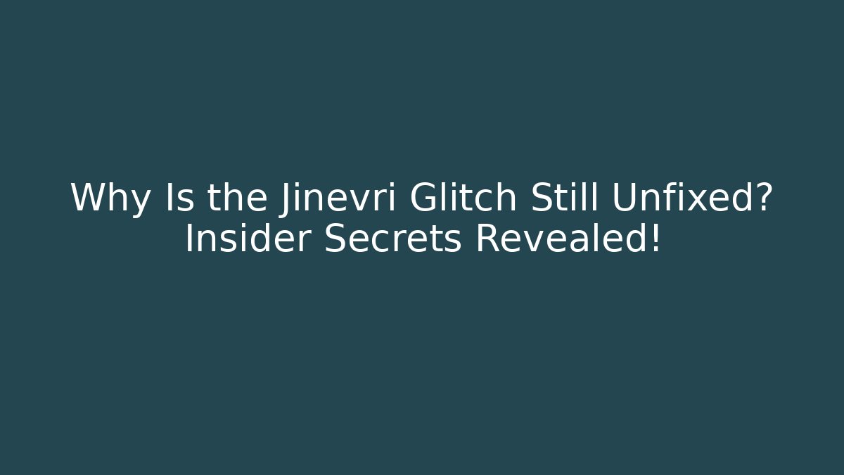Why Is the Jinevri Glitch Still Unfixed? Insider Secrets Revealed!