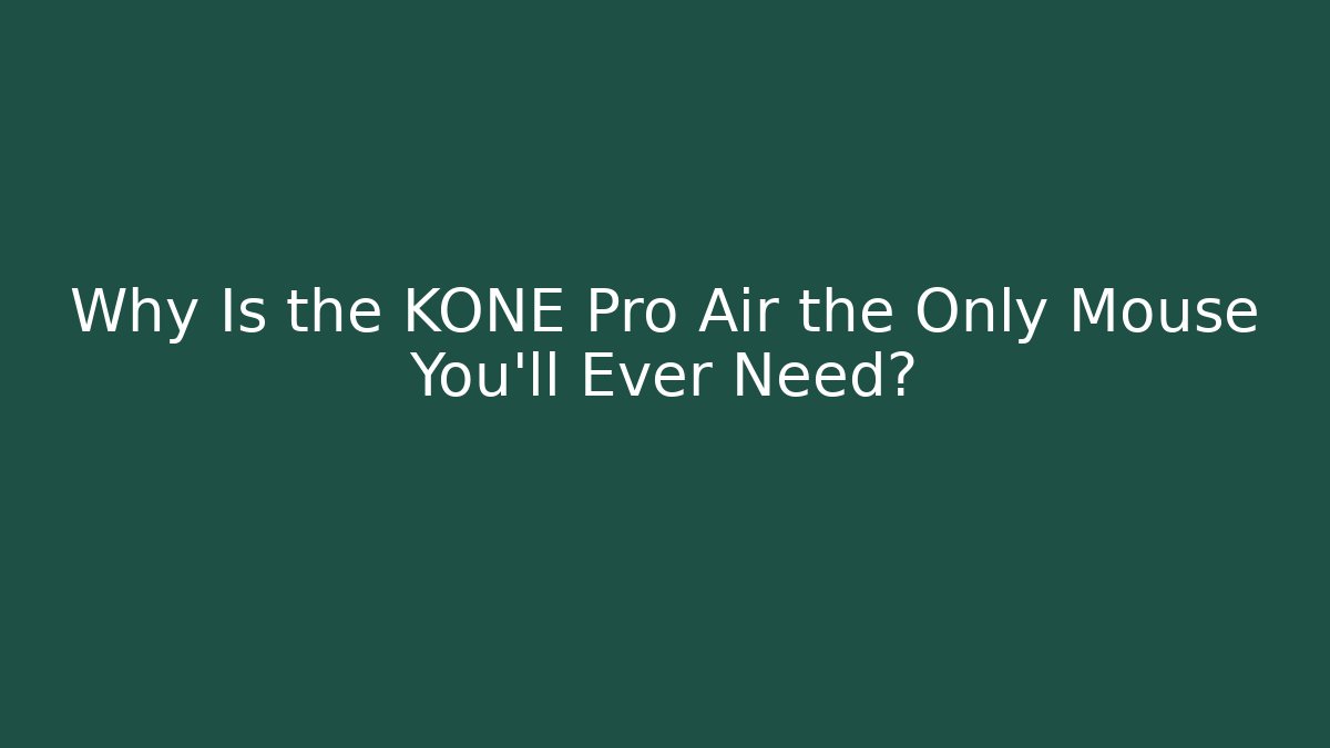 Why Is the KONE Pro Air the Only Mouse You'll Ever Need?