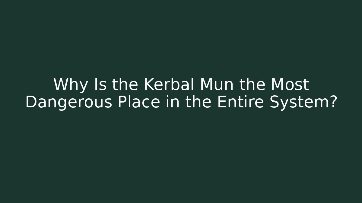 Why Is the Kerbal Mun the Most Dangerous Place in the Entire System?