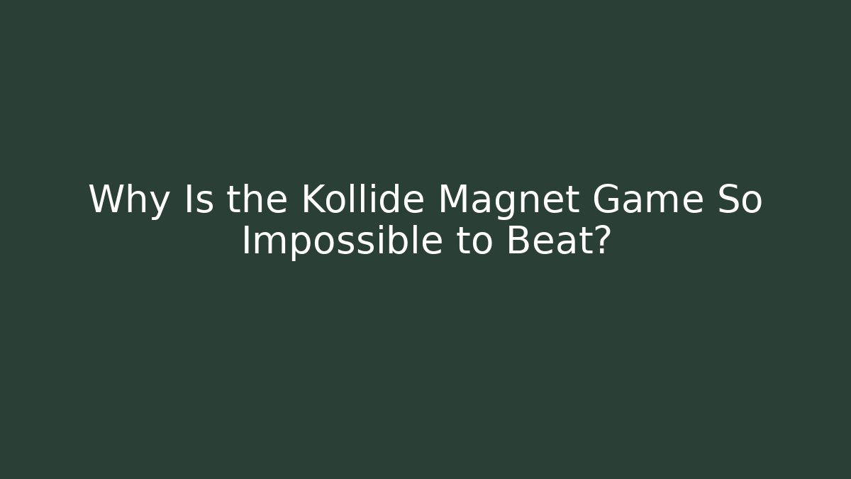 Why Is the Kollide Magnet Game So Impossible to Beat?