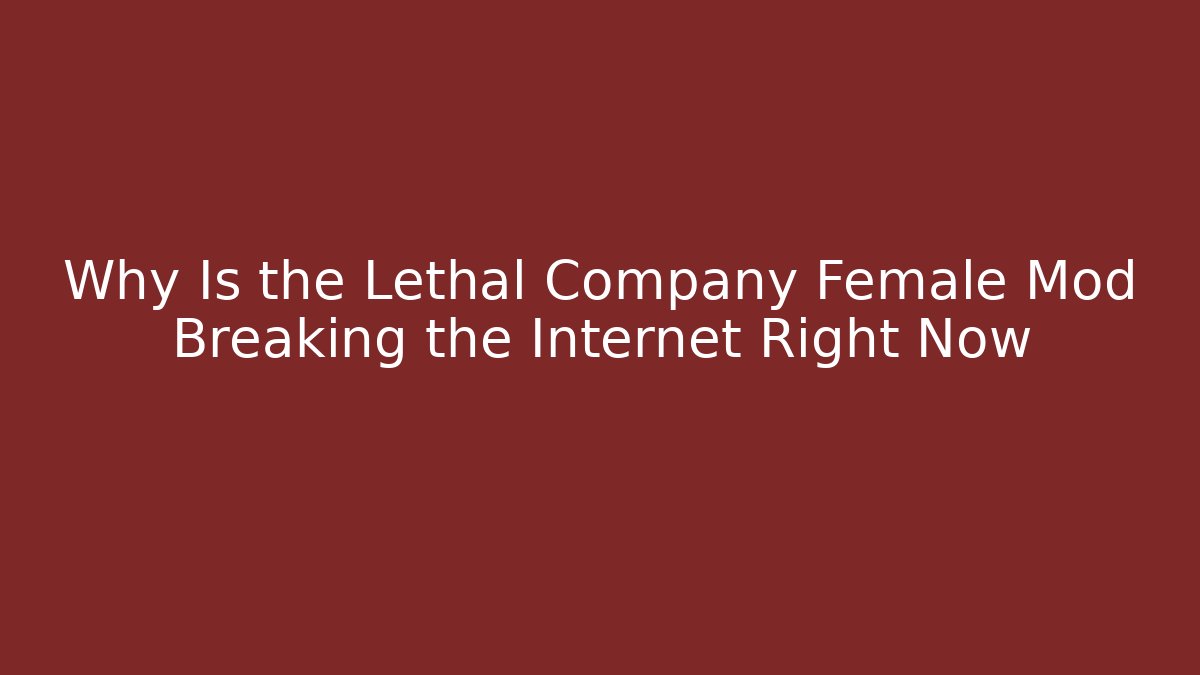 Why Is the Lethal Company Female Mod Breaking the Internet Right Now