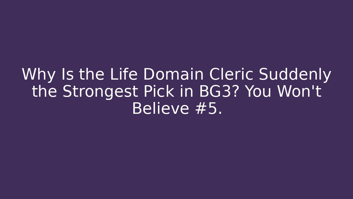 Why Is the Life Domain Cleric Suddenly the Strongest Pick in BG3? You Won't Believe #5.