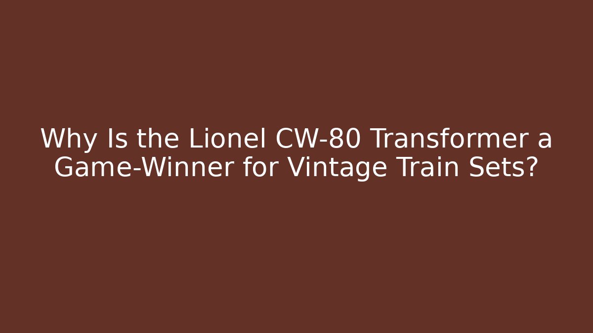 Why Is the Lionel CW-80 Transformer a Game-Winner for Vintage Train Sets?