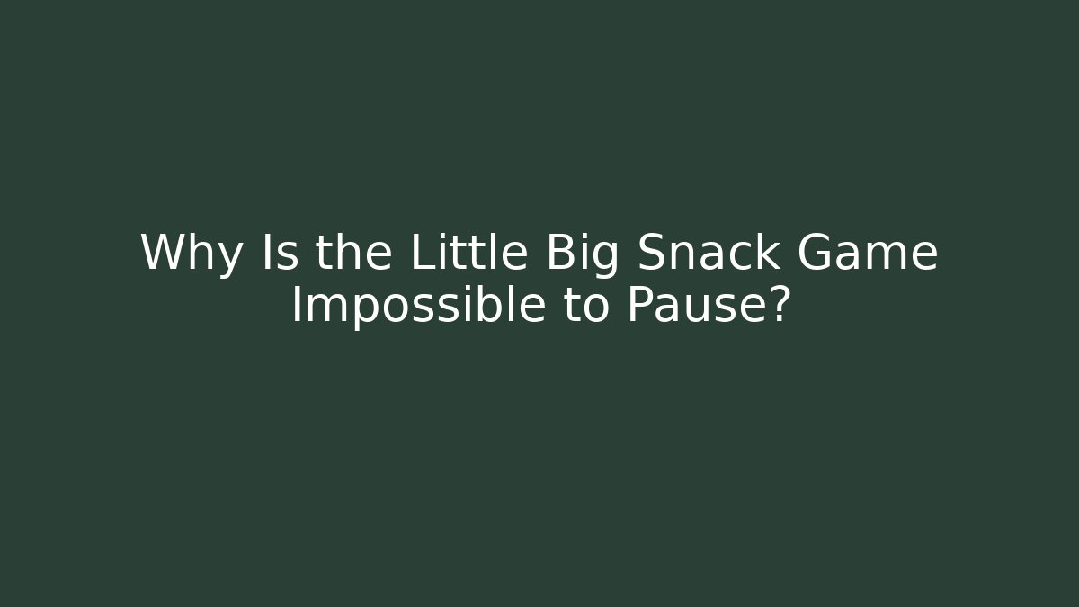Why Is the Little Big Snack Game Impossible to Pause?
