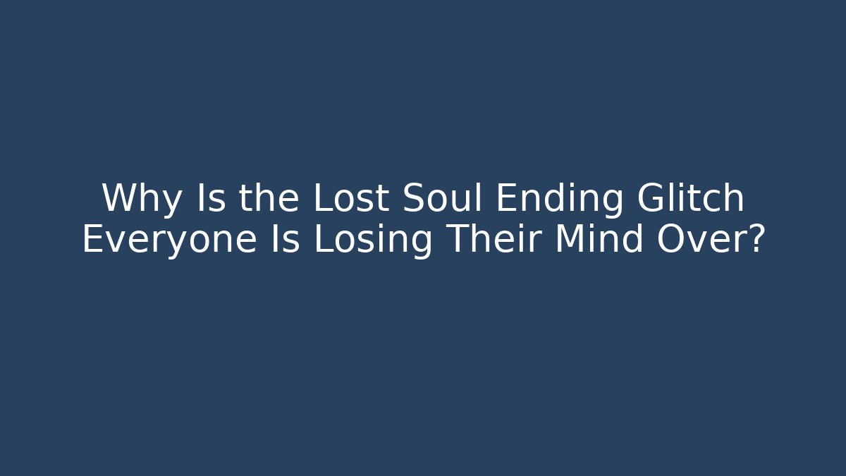 Why Is the Lost Soul Ending Glitch Everyone Is Losing Their Mind Over?