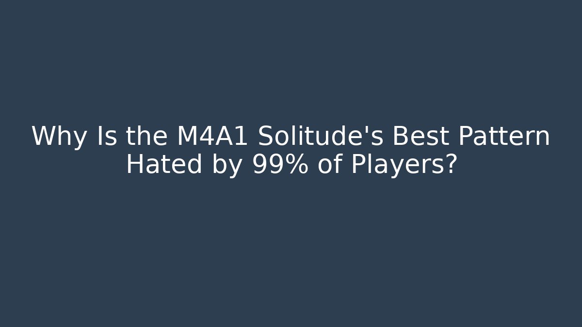 Why Is the M4A1 Solitude's Best Pattern Hated by 99% of Players?
