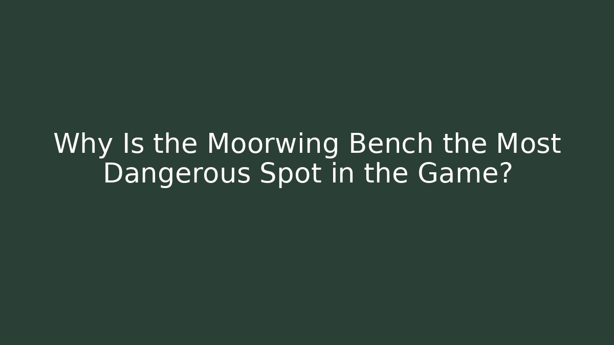 Why Is the Moorwing Bench the Most Dangerous Spot in the Game?