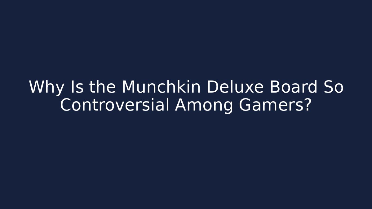 Why Is the Munchkin Deluxe Board So Controversial Among Gamers?