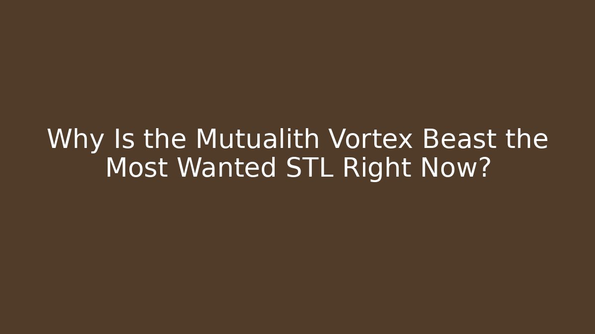 Why Is the Mutualith Vortex Beast the Most Wanted STL Right Now?