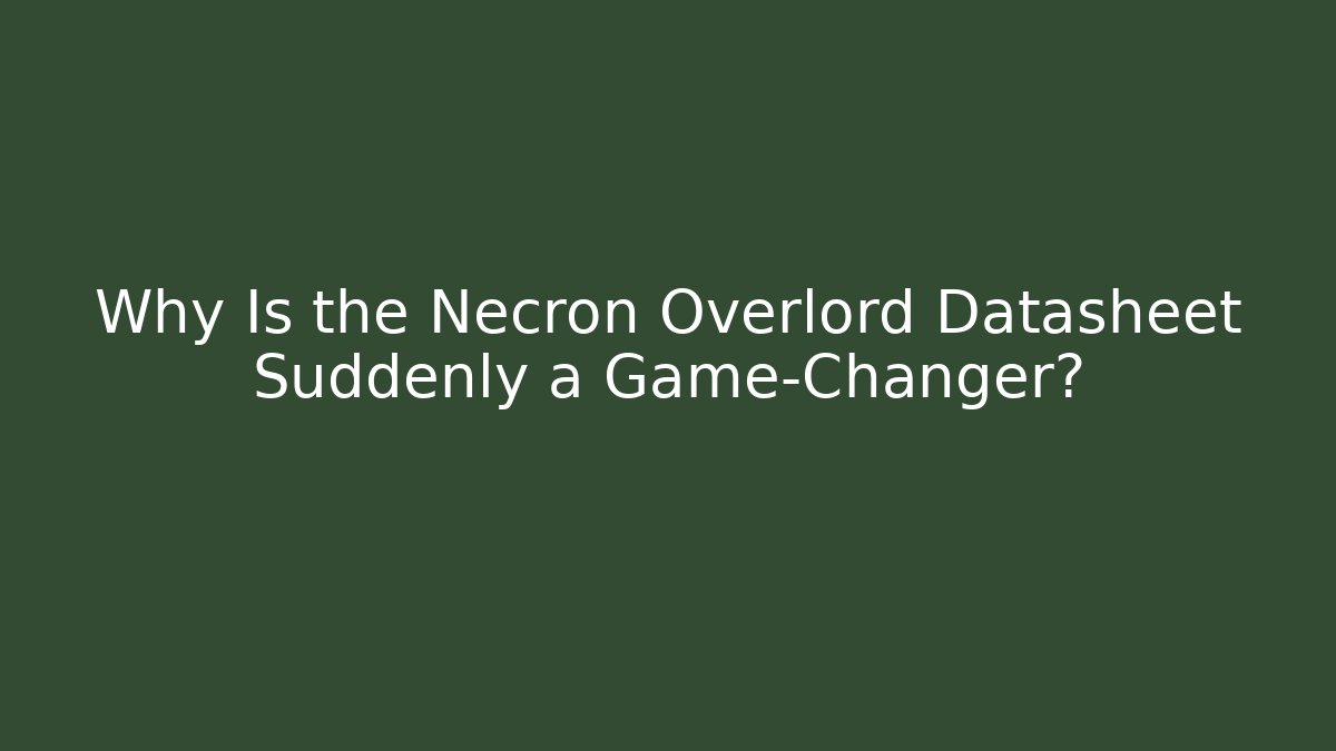 Why Is the Necron Overlord Datasheet Suddenly a Game-Changer?