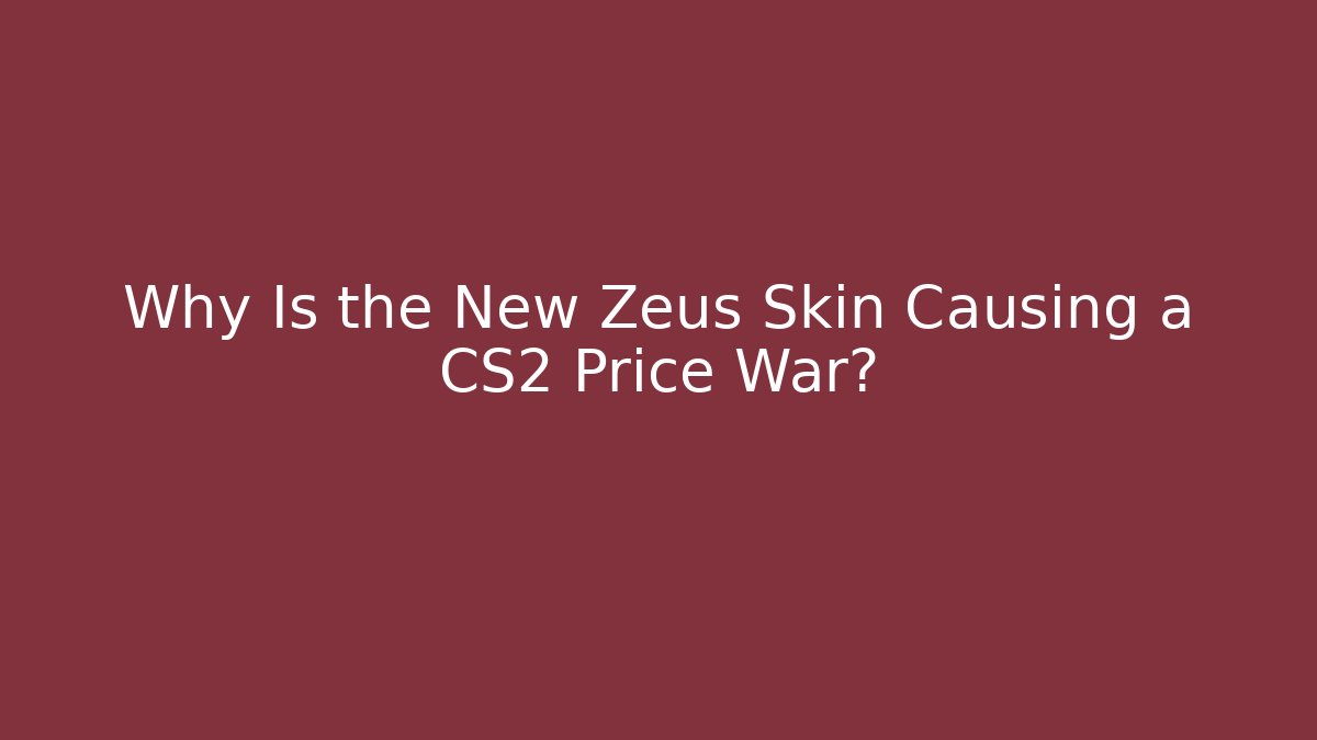 Why Is the New Zeus Skin Causing a CS2 Price War?