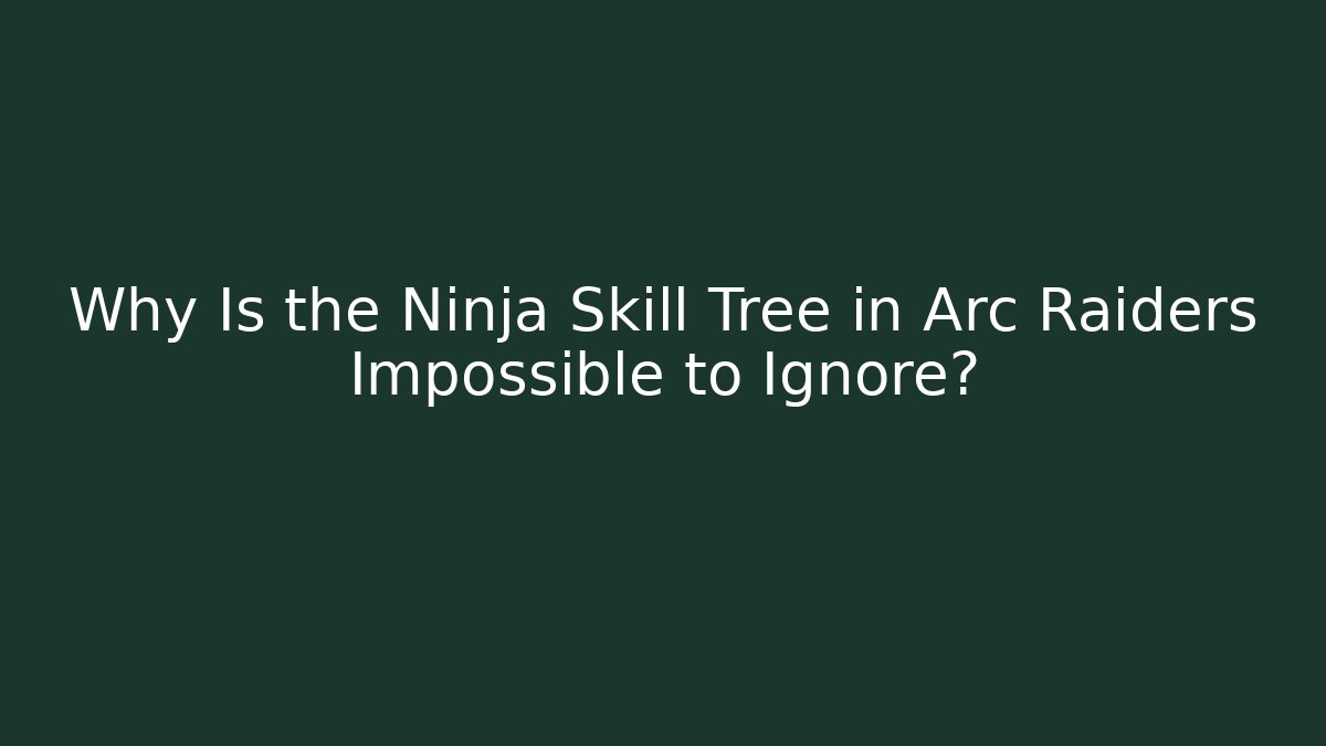 Why Is the Ninja Skill Tree in Arc Raiders Impossible to Ignore?