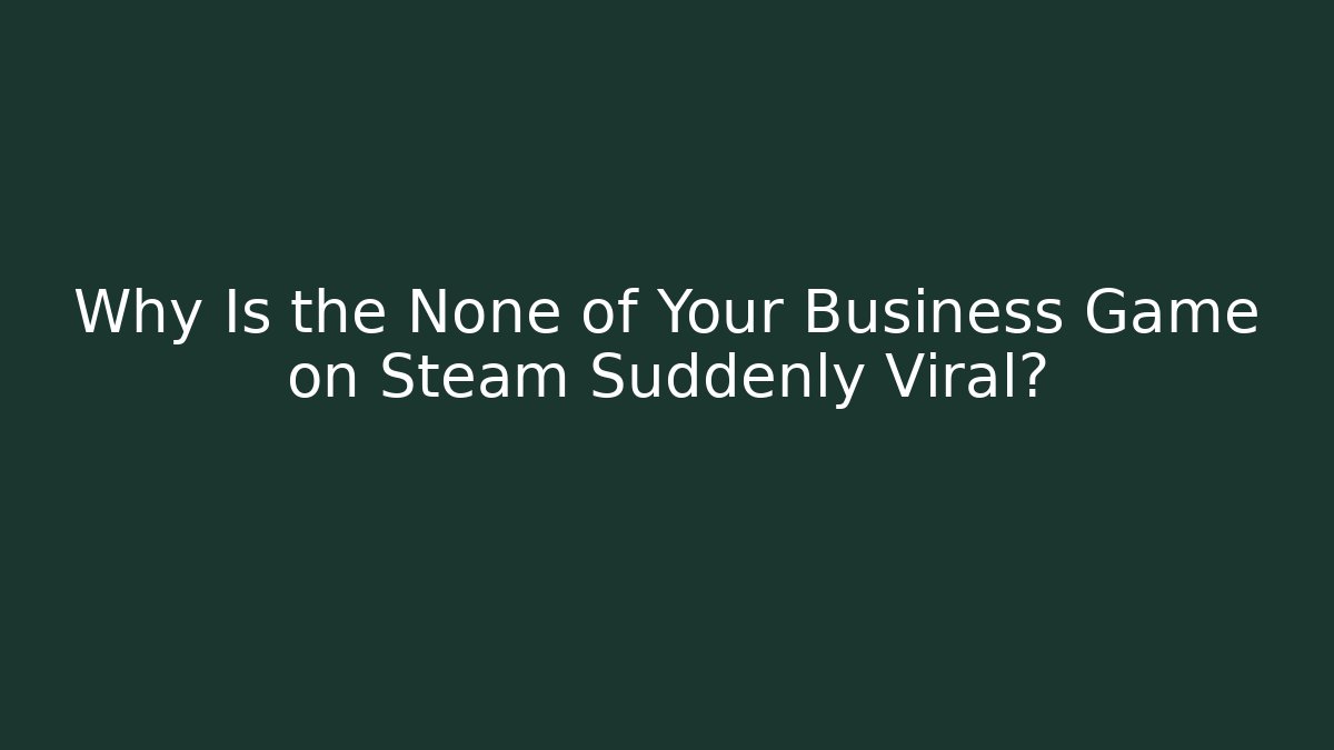Why Is the None of Your Business Game on Steam Suddenly Viral?