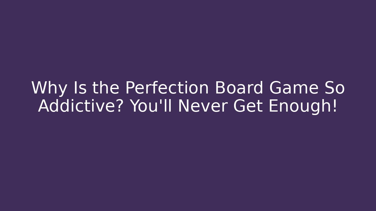 Why Is the Perfection Board Game So Addictive? You’ll Never Get Enough!