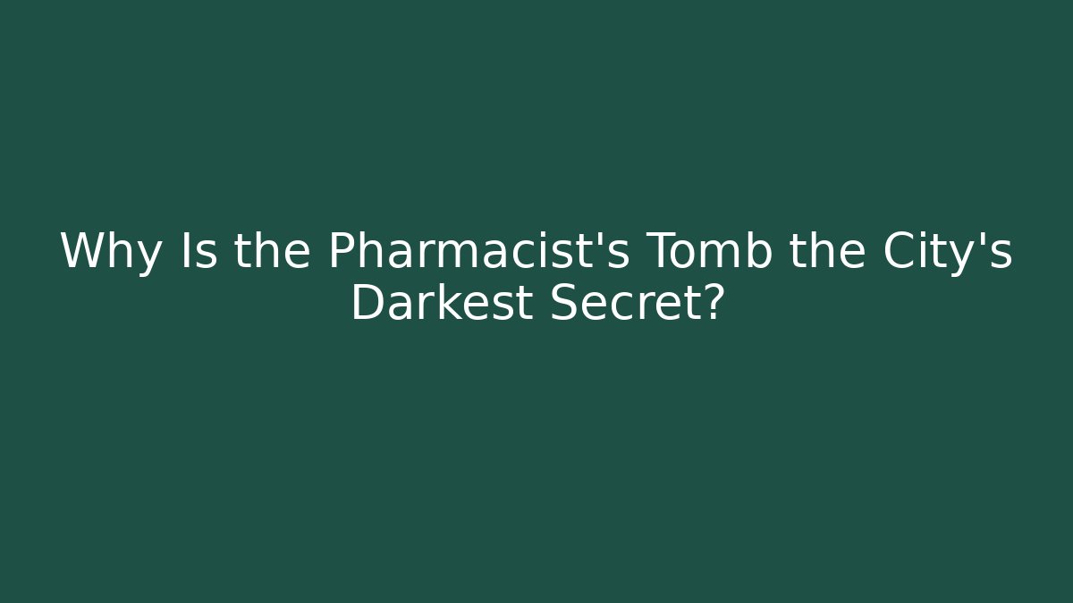 Why Is the Pharmacist's Tomb the City's Darkest Secret?