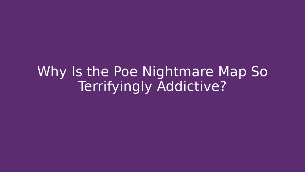 Why Is the Poe Nightmare Map So Terrifyingly Addictive?