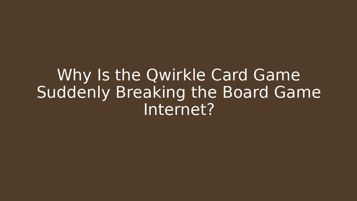 Why Is the Qwirkle Card Game Suddenly Breaking the Board Game Internet?
