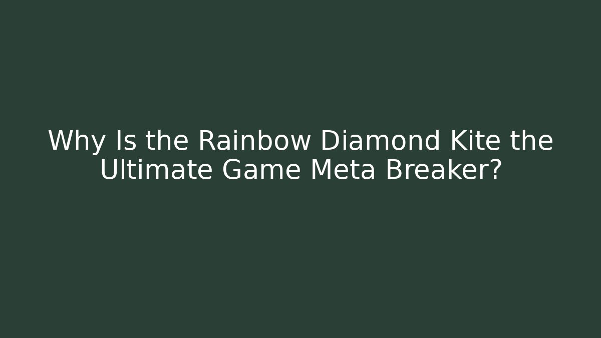 Why Is the Rainbow Diamond Kite the Ultimate Game Meta Breaker?
