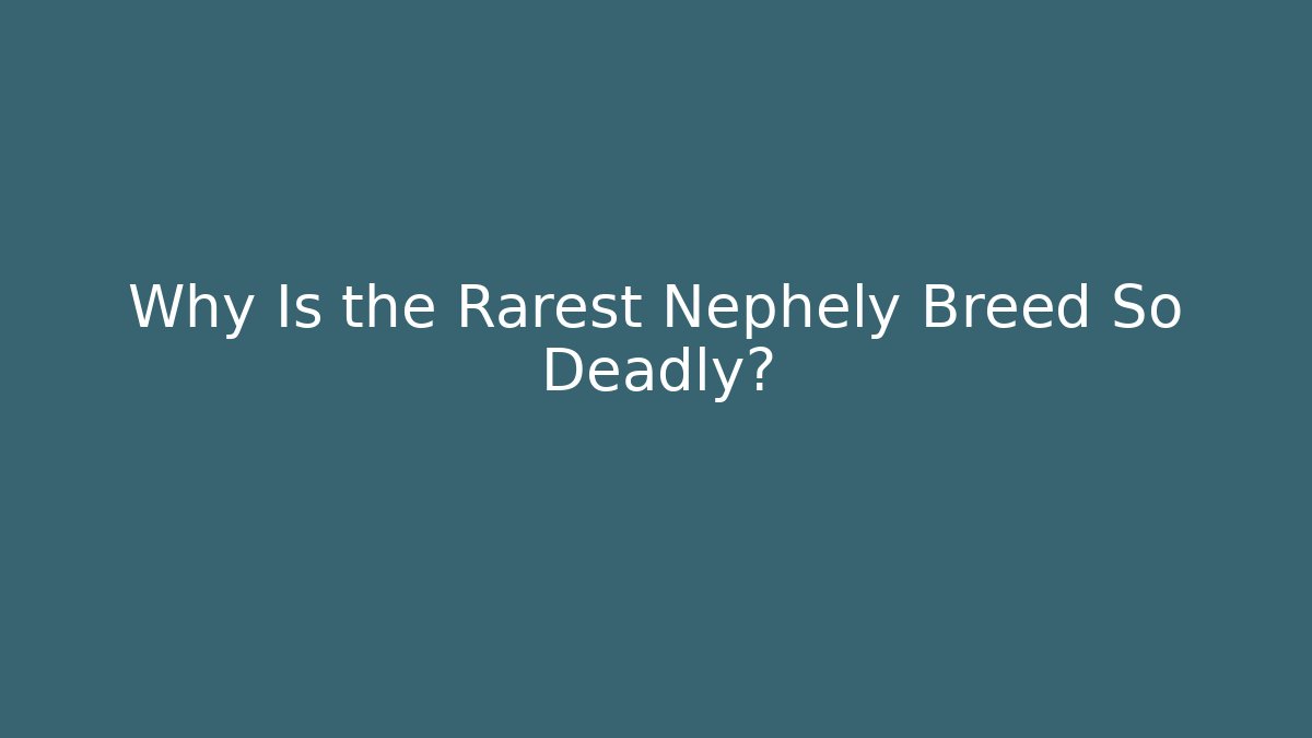 Why Is the Rarest Nephely Breed So Deadly?