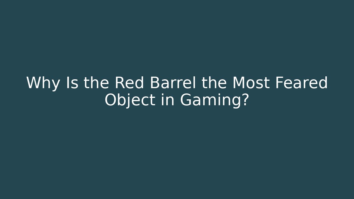 Why Is the Red Barrel the Most Feared Object in Gaming?